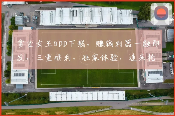 赏金女王app下载，赚钱利器一触即发，三重福利，独家体验，速来抢鲜
