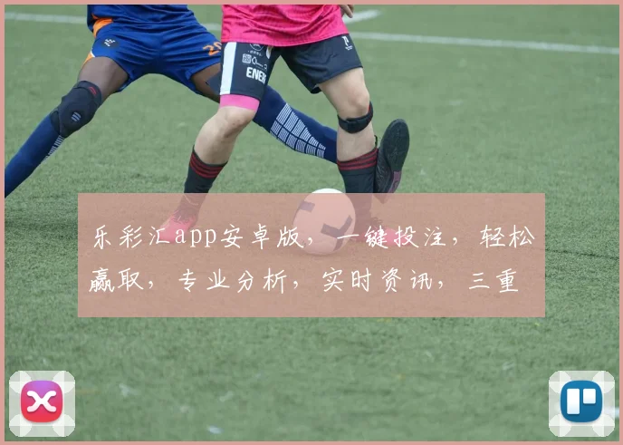 乐彩汇app安卓版，一键投注，轻松赢取，专业分析，实时资讯，三重福利，不容错过