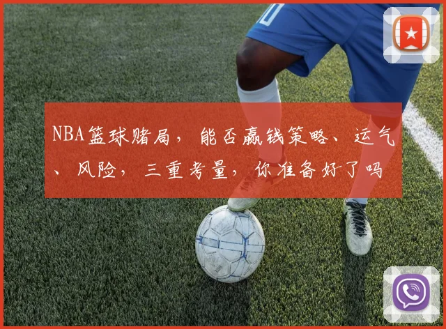 NBA篮球赌局，能否赢钱策略、运气、风险，三重考量，你准备好了吗